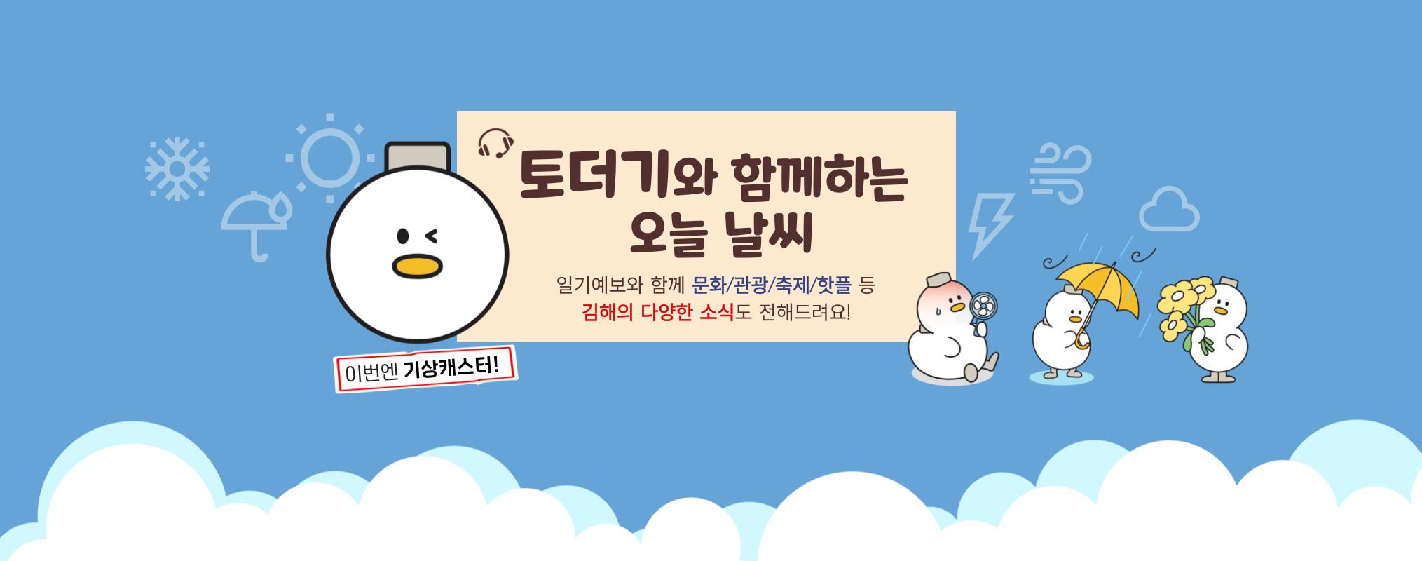 이번엔 기상캐스터! 토더기와 함께하는 오늘 날씨 일기예보와 함께 문화/관광/축제/핫플 등 김해의 다양한 소식도 전해드려요!