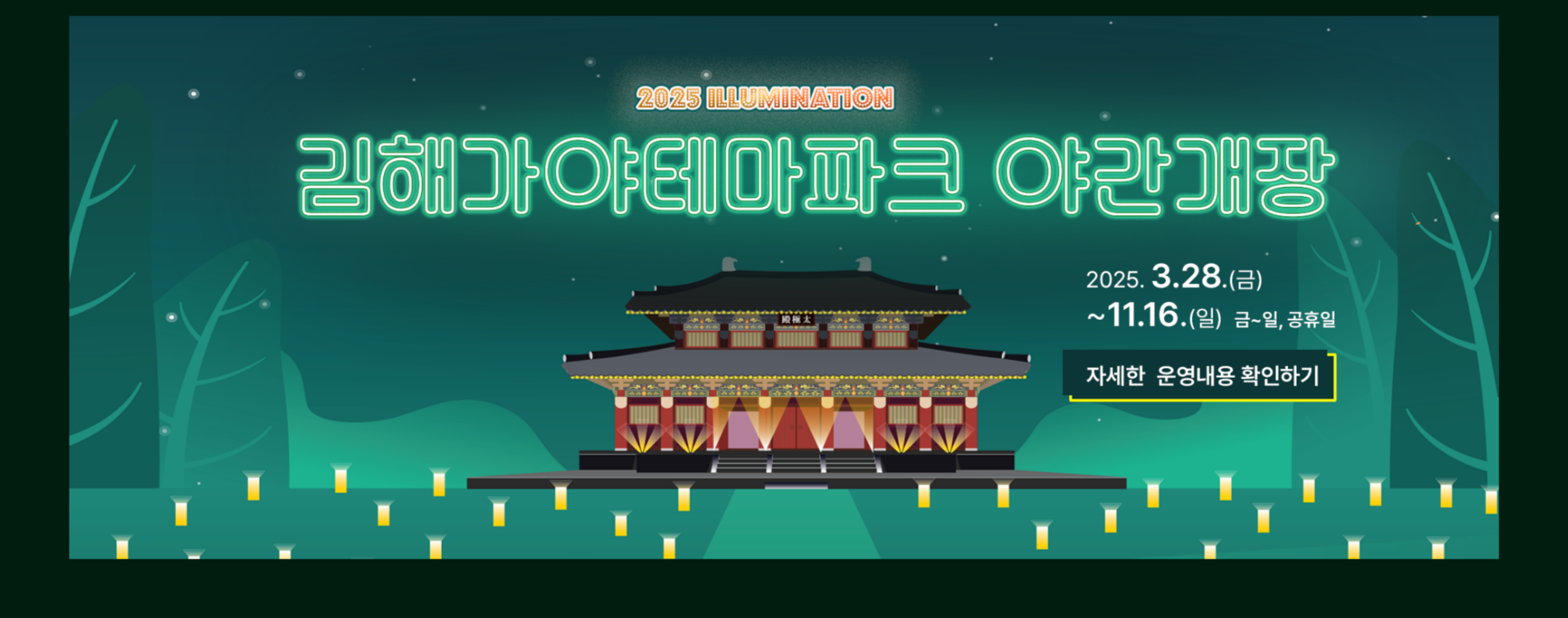 2025 ILLUMINATION 김해가야테마파크 야간개장 2025.3.28.(금) ~ 11.16.(일) 금~일, 공휴일. 자세한 운영내용 확인하기